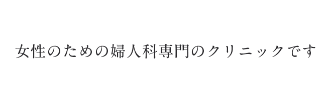 女性のための婦人科専門のクリニックです